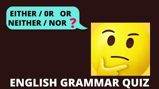 🛑 EITHER / OR or NEITHER / NOR ❓❓❓ ENGLISH GRAMMAR QUIZ!