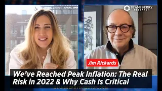 Jim Rickards: We’ve Reached Peak Inflation; The Real Risk in 2022 and Why Cash Is Critical