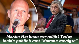 Maxim Hartman vergelijkt Today Inside publiek met "domme menigte"