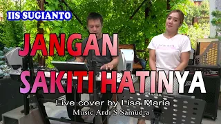 Jangan sakiti hatinya- Iis Sugianto ( Live by Lisa Maria )