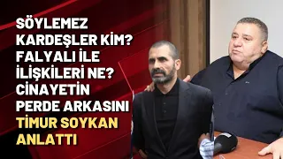 Söylemez Kardeşler kim? Falyalı ile ilişkileri ne? Cinayetin perde arkasını Timur Soykan anlattı