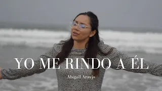 Abigail Araujo - Yo Me Rindo A Él (Videoclip Oficial)  |  Musica Cristiana 2021 | Coros de adoracion