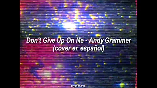 Don't Give Up On Me -Andy Grammer (Five Feet Apart // A Dos Metros De Ti) cover en español con letra