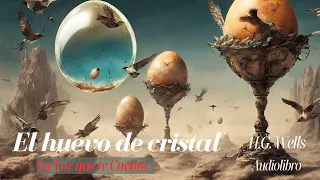 El huevo de cristal de H.G. Wells. Cuento completo. Audiolibro con voz humana real.