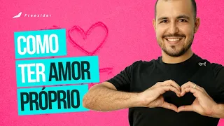 Como ter amor próprio e aumentar a autoestima