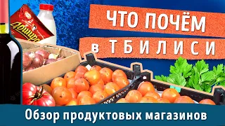 Что почём в Тбилиси? Обзор продуктовых магазинов