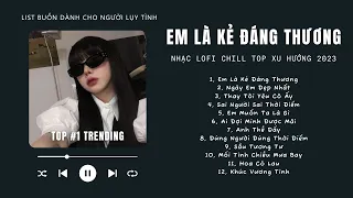 [Có lời] Thanh Xuân Của Người Anh Yêu... ♬ Nhạc Lofi Chill Top Xu Hướng 2023, Em Là Kẻ Đáng Thương