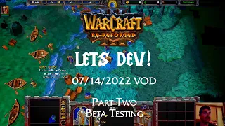 Warcraft 3 Re-Reforged Lets Dev: 07/14/2022 VOD Part Two (Beta Test)