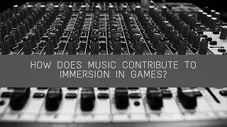 How Does Music Contribute To Immersion In Games? An Analysis.