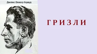 Джеймс Оливер Кервуд. Гризли. Аудиокнига.