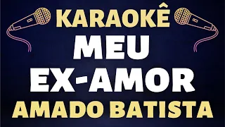 Karaokê - Amado Batista - Meu Ex Amor