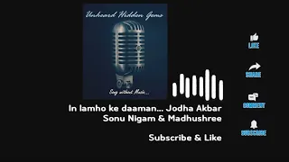 In Lamho ke daaman|Sonu Nigam|Madhushree|Jodha Akbar|Without Music (Only Vocal)|Unheard Hidden Gems