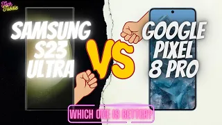 Samsung S23 Ultra vs Google Pixel 8 Pro