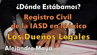 2012 c. ¿Dónde Estábamos?, Registro Civil de la IASD en México, Los Dueños Legales - Alejandro Maya