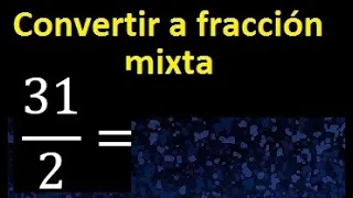 Convertir 31/2 a fraccion mixta , transformar fracciones impropias a mixtas mixto as a mixed number