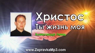 Александр Ленц  -  Христос Ты жизнь моя