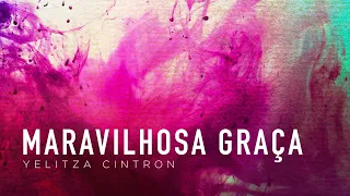 Yelitza Cintron - Maravilhosa Graça (Vídeo Oficial)