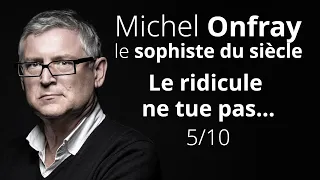 Michel Onfray, le sophiste du siècle - Le ridicule ne tue pas… Heureusement pour Onfray ! 5/10