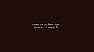 here as in heaven slowed + reverb