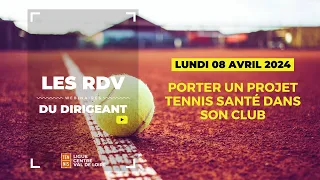 RDV du dirigeant 2024 - Thème n°9 - Porter un projet Tennis Santé dans son club