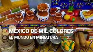 #MéxicoDeMilColores | El Mundo en miniatura, obras de arte hechas por manos mexicanas