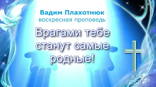 Вадим Плахотнюк Врагами тебе станут самые родные