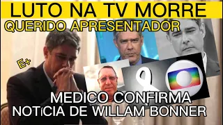 MORRE NO HOSPITAL  FAMOSO APRESENTADOR E WILLIAN BONNER INFELIZMENTE TEVE CONFIRMADO CIRURGIA