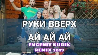 РУКИ ВВЕРХ - АЙ АЙ АЙ  ( Evgeniy Kurik Remix 2019 )