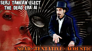 SOAD - Tentative - Acoustic [Serj Tankian Elect The Dead Era AI]