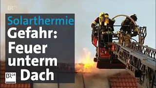 Solarthermie: Brand-Gefahr erkannt und nicht verbannt? | Kontrovers | BR24