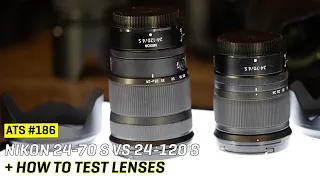 Approaching the Scene 186: Nikon 24-70 S vs 24-120 S + How to Test Lenses