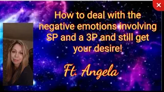 How to deal with the negative emotions involving SP and a 3P and still get your desire! with Angela