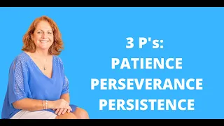 The 3 P’s: Patience, Perseverance and Persistence!