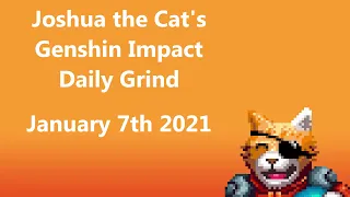 Joshua the Cat's Genshin Impact - Daily Grind - January 7th 2021