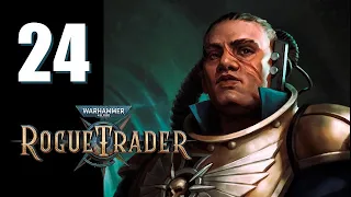 Warhammer 40k: Rogue Trader - Ep. 24: All Of This Is Fleeting