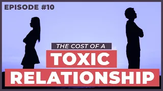 The Unspoken Cost of Staying in a Toxic Relationship - 12 Week Relationships Podcast #10