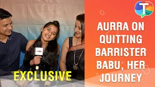 Aurra Bhatnagar REVEALS why did she quit Barrister Babu, her parents on her journey | Exclusive