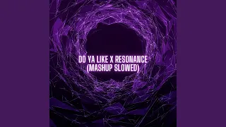 Do Ya Like Vs Resonance (Mashup Slowed)