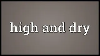 High and dry Meaning