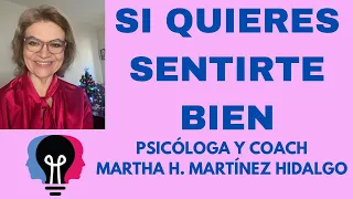 SI QUIERES SENTIRTE BIEN. Psicologa y Coach Martha H. Martinez Hidalgo