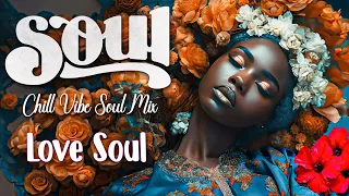 This songs make me fell relax ~ Love Soul 🎈 Chill vibe soul mix best playlist 2023