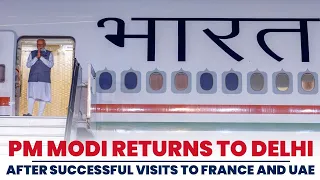 PM Modi Returns to Delhi After Successful Visits to France and UAE
