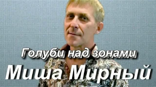 Миша Мирный (Мартынов) - Голуби над зонами. Слова Ирины Блат