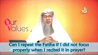 Can I repeat the Fateha if I did not focus properly while reciting - Sheikh Assim Al Hakeem