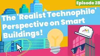 #28 The 'Realist Technophile' Perspective on Smart Buildings!