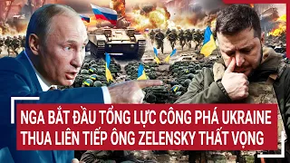 Điểm nóng thế giới: Nga bắt đầu tổng lực công phá, lính Ukraine bế tắc đầu hàng khắp nơi