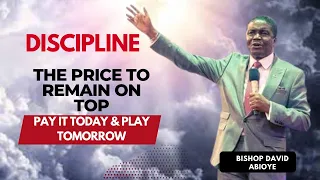 Discipline The Price To Remain On Top|| Bishop David Abioye ||