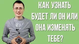 Как узнать будет ли ОН или ОНА изменять тебе?