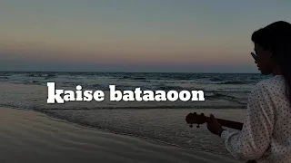 kaise bataaoon | female version | Guitar cover |