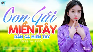 Con Gái Miền Tây - LK Dân Ca Miền Tây 2024, Nhạc Trữ Tình Quê Hương Chọn Lọc - Dân Ca Miền Tây